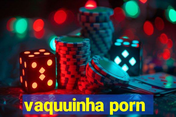 vaquuinha porn